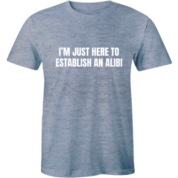 Half It Other - I'm Just Here To Establish An Alibi Funny T-Shirt Half It Other - I'm Just Here To Establish An Alibi Funny T-Shirt